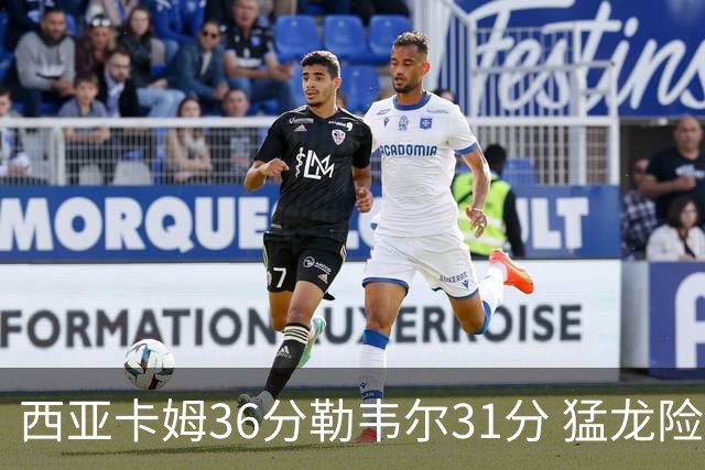 西亚卡姆36分勒韦尔31分 猛龙险胜送骑士2连败